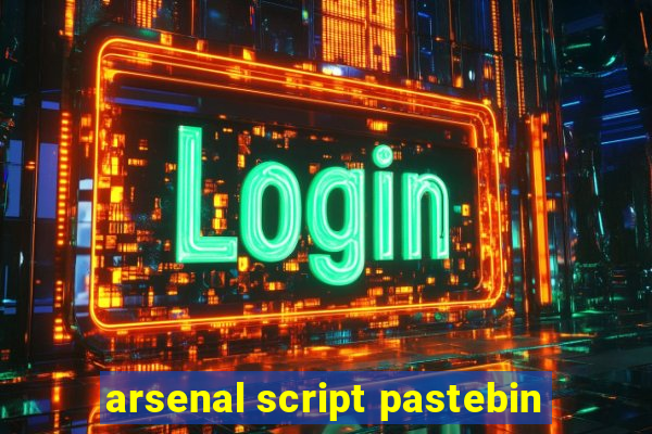 arsenal script pastebin